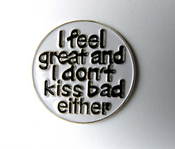 I Feel Great &amp; I Don&#39;t Kiss Bad Either Funny Lapel Pin Badge 1 Inch - £4.28 GBP