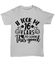 Birthday gifts, It took me 16 years to look this good, ash Unisex Tee. Model  - £19.97 GBP