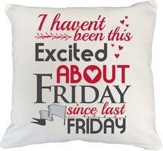 I Haven&#39;t Been This Excited About Friday Since Last Friday Funny Pillow ... - $24.74+