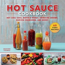 The Hot Sauce Cookbook: Hot Chili Eggs, Buffalo Wings, Sriracha - £11.35 GBP