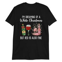 I&#39;m Dreaming of A White Christmas But Red is Also Fine T-Shirt | Christmas and W - £14.28 GBP+