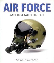 Air Force: An Illustrated History: The U.S. Air Force from 1910 to the 21st ... - £7.11 GBP