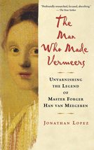 The Man Who Made Vermeers: Unvarnishing the Legend of Master Forger Han van Meeg - £6.28 GBP