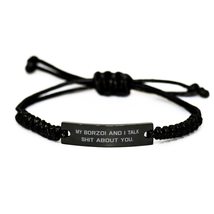 My Borzoi and I Talk Shit About You. Black Rope Bracelet, Borzoi Dog Engraved Br - £17.19 GBP