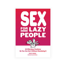 Sex for Lazy People: 50 Effortless Positions You Can Do It Without Overdoing It - £25.01 GBP