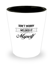 Shot Glass Party Funny Don&#39;t Worry Welded It Myself  - £15.67 GBP