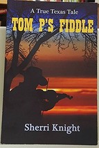 Tom P&#39;s Fiddle: A True Texas Tale [Paperback] Sherri Knight - £15.31 GBP