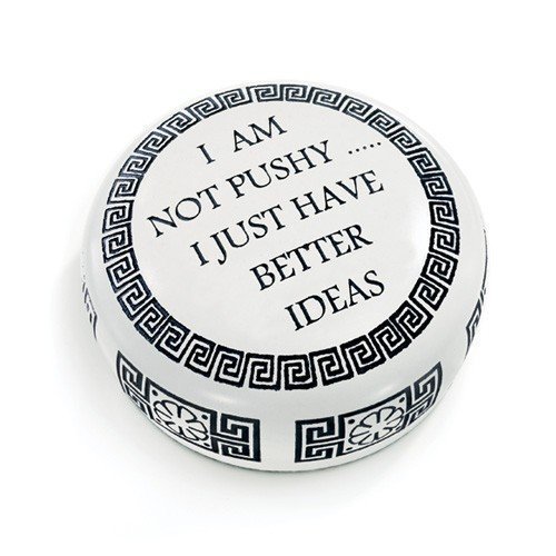 Paper weight &quot;I AM NOT PUSHY....I JUST HAVE BETTER IDEAS.&quot; - $39.99