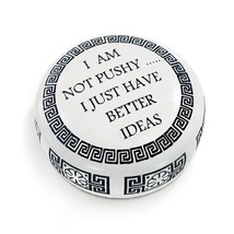 Paper weight &quot;I AM NOT PUSHY....I JUST HAVE BETTER IDEAS.&quot; - $39.99