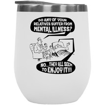 Do Any Of Your Relatives Suffer From Mental Illness? Funny Psychology 12oz Insul - £22.28 GBP