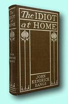 Rare John Kendrick Bangs / THE IDIOT AT HOME First Edition 1900 [Hardcover] Bang - £130.88 GBP