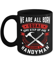 All Born Equal Some Step Up And Become A Handyman Mug  - £14.34 GBP