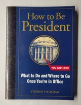 How to Be President What to Do and Where to Go Once You&#39;re in Office Williams PB - £6.32 GBP