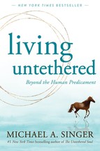 Living Untethered : Beyond the Human Predicament by Michael A. Singer (E... - $12.74