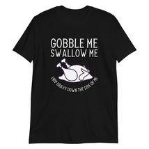 Gobble Me Swallow Me Drip Gravy Down The Side of Me Turkey Unisex T-Shirt Black - £14.44 GBP+