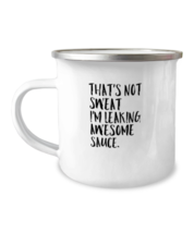 12 oz Camper Mug Party Funny That&#39;s Not Sweat I&#39;m Leaking Awesome Sauce  - £15.94 GBP