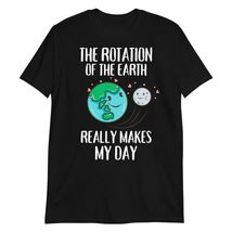 Rotation of The Earth Makes My Day Funny Science Earth Day T-Shirt Black - £15.40 GBP+