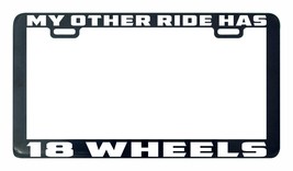 My other ride has 18 wheels Trucker Big Rig license plate frame holder tag - £5.40 GBP