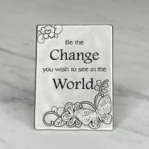 Be the Change you Wish to See in the World Desk Plaque or Magnet - $9.89