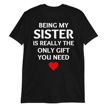 Being My Sister Is Really The Only Gift You Need T-Shirt, Funny Sister T-Shirt - £17.06 GBP+