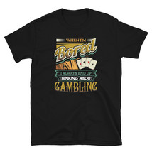 When I&#39;m Bored Always End Up Thinking Gambling T-shirt - £15.72 GBP