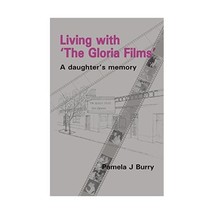 Living with &#39;The Gloria Films&#39;: A Daughter&#39;s Memory Pamela J Burry - £23.10 GBP