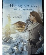Hiding in Alaska by Belle Calhoune (2021, Mass Market) - $64.58 MXN