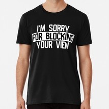 Im Sorry For Blocking Your View Size S to 5XL Made in the USA T-Shirt - $22.80