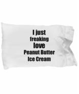 Peanut Butter Ice Cream Lover Pillowcase I Just Freaking Love Funny Gift... - £17.10 GBP