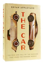 Bryan Appleyard THE CAR The Rise and Fall of the Machine That Made the Modern Wo - £55.63 GBP