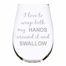 I Love To Wrap Both My Hands Around It And Swallow Funny Stemless Wine Glass Per - £29.74 GBP