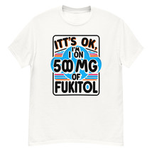 It&#39;s Ok, I&#39;m On 500mg Of Fukitol&quot; T-Shirt: Humor &amp; Sarcasm in Style White - £13.02 GBP+
