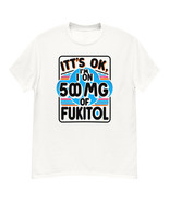 It&#39;s Ok, I&#39;m On 500mg Of Fukitol&quot; T-Shirt: Humor &amp; Sarcasm in Style White - £13.06 GBP+