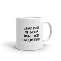 What Part Of Woof Don&#39;t You Understand Dog 11oz Mug - £12.57 GBP