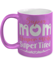 Super Mom, Super Wife, Super Tired, pink Coffee Mug, Coffee Cup metallic 11oz.  - £20.14 GBP