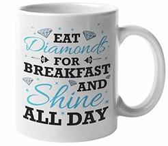 Eat Diamonds For Breakfast And Shine All Day Awesome Coffee &amp; Tea Mug Fo... - $19.79+