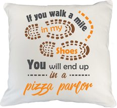 If You Walk A Mile In My Shoes, You Will End Up In A Pizza Parlor Funny Pillow C - £19.77 GBP+