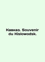 Caucasus. Souvenir du Kislowodsk. In Russian (ask us if in doubt)/Kavkaz. Souven - £392.39 GBP
