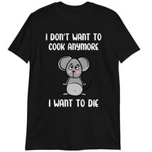 I Don&#39;t Want to Cook Anymore I Want to Die Funny T-Shirt Dark Heather - $19.55+