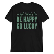 Most Like to Be Happy Go Lucky St. Patricks Day Unisex T-Shirt, Funny St... - $17.57+