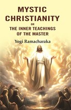Mystic Christianity: Or the Inner Teachings of the Master [Hardcover] - £25.07 GBP