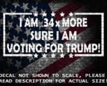 I Am 34x More Sure I Am Voting For Trump Vinyl Decal US Made Trump 2024 - £5.27 GBP+