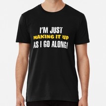 I m Just Making It Up As Go Along S to 5XL Made in the USA T-Shirt - £17.60 GBP