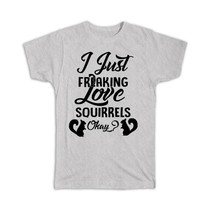 I Just Freaking Love Squirrels : Gift T-Shirt Coffee Cute Funny Okay - £14.17 GBP