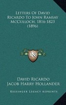 Letters Of David Ricardo To John Ramsay McCulloch, 1816-1823 (1896) [Hardcover] - £19.23 GBP