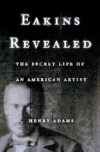 Eakins Revealed: The Secret Life of an American Artist - $28.49