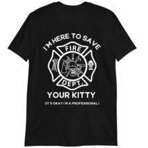 Firefighter Hero Shirt, Professional T-Shirt, I&#39;m Here to Save Your Kitty T Shir - £15.44 GBP+