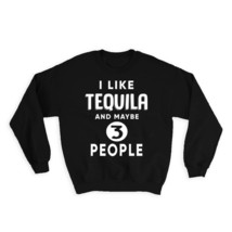 I Like Tequila And Maybe 3 People : Gift Sweatshirt Funny Joke Drink Bar - £23.13 GBP