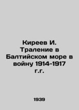 Kireev I. Tralenie in the Baltic Sea in the War of 1914-1917 In Russian/Kireev I - $199.00