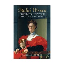 Medici Women  Portraits of Power, Love, and Betrayal in the Court of Duke Cosim - $52.00